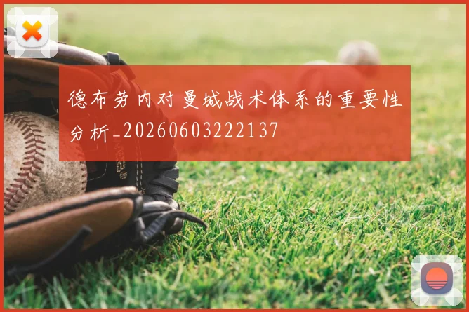 德布劳内对曼城战术体系的重要性分析_20260603222137