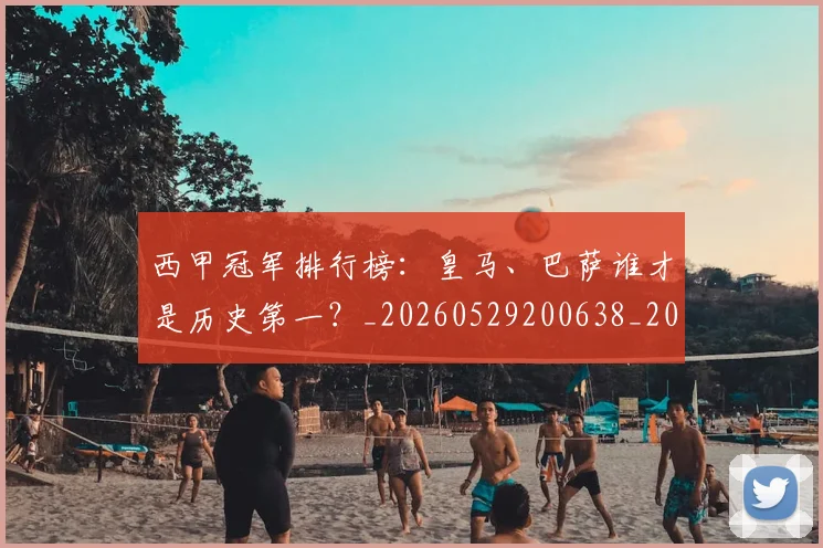 西甲冠军排行榜:皇马、巴萨谁才是历史第一?_20260529200638_20260710012106