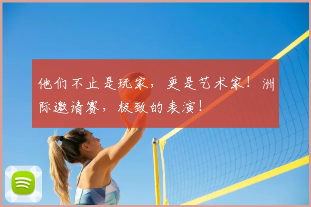 他们不止是玩家，更是艺术家！洲际邀请赛，极致的表演！