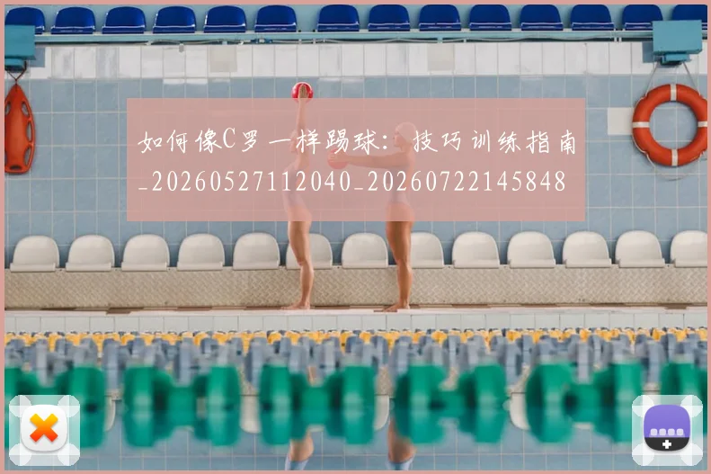 如何像C罗一样踢球：技巧训练指南_20260527112040_20260722145848