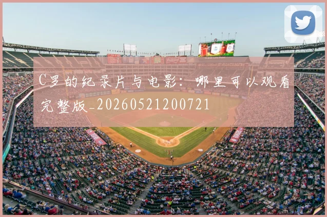 C罗的纪录片与电影：哪里可以观看完整版_20260521200721